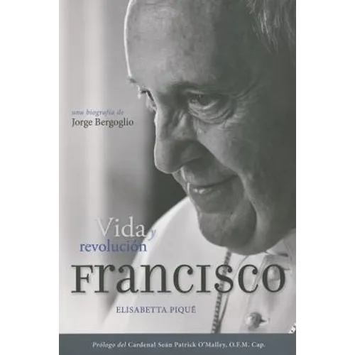El Papa Francisco: Vida Y Revolución: Una Biografía de Jorge Bergoglio