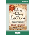 Feeling and Healing Your Emotions: A Christian Psychiatrist Shows You How to Grow to Wholeness (16pt Large Print Edition)