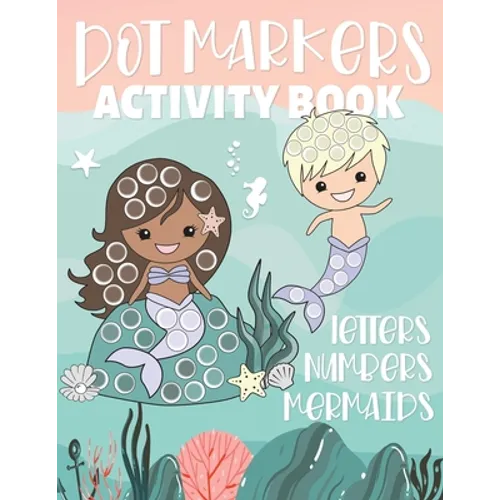 Dot Markers Activity Book Letters Numbers Mermaids: Alphabet and Numbers Guided Big Dot Coloring Pages for Kids and Toddlers Ages 2-5