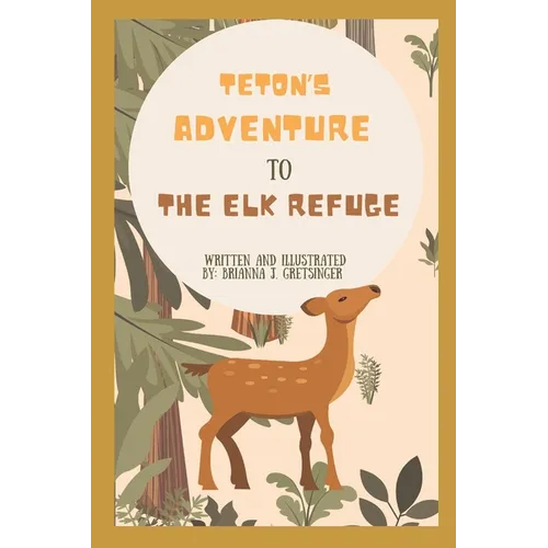 Teton's Adventure to the Elk Refuge: Written and Illustrated by Brianna J. Gretsinger