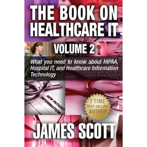 The Book on Healthcare IT Volume 2: What you need to know about HIPAA, Hospital IT, and Healthcare Information Technology