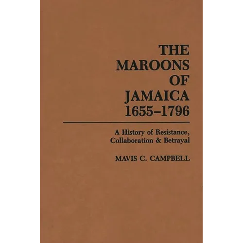 The Maroons of Jamaica: A History of Resistance, Collaboration and Betrayal
