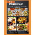 The Asian Cookbook: Simple recipes for the best foods from Thailand, Japan, China and more