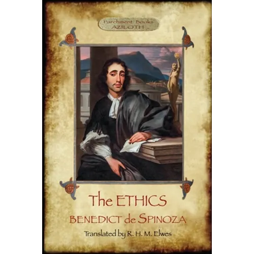 The Ethics: Translated by R. H. M. Elwes, with Commentary & Biography of Spinoza by J. Ratner (Aziloth Books).