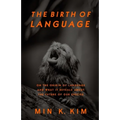 The Birth of Language: On the Origin of Language and What It Reveals About the Future of Our Species