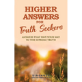 Higher Answers for Truth Seekers: Answers that Pave the Way to the Supreme Truth