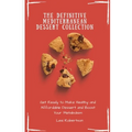 The Definitive Mediterranean Dessert Collection: Get Ready to Make Healthy and Affordable Dessert and Boost Your Metabolism