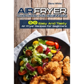 Air Fryer Cookbook for Beginners: 50 Easy And Tasty Air Fryer Recipes For Beginners
