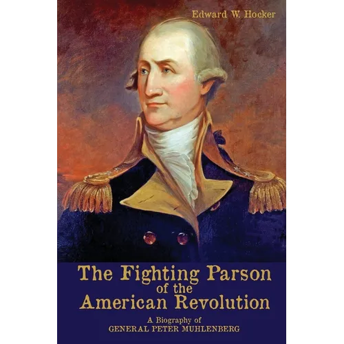 The Fighting Parson of the American Revolution: A Biography of General Peter Muhlenberg