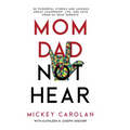Mom Dad Not Hear: 30 Powerful Stories and Lessons about Leadership, Life, and Love from My Deaf Parents
