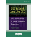 DEC Is Dead, Long Live DEC: The Lasting Legacy of Digital Equiment Corporation (16pt Large Print Edition)