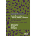Music Composition in Contexts of Early Childhood: Creation, Communication and Multi-Modal Experiences Through Music