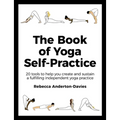 The Book of Yoga Self-Practice: 20 Tools to Help You Create and Sustain a Fulfilling Independent Yoga Practice
