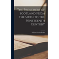 The Preachers of Scotland From the Sixth to the Nineteenth Century
