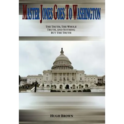 Master Jones Goes to Washington: The Truth, The Whole Truth, and Nothing But the Truth