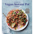 The Essential Vegan Instant Pot Cookbook: Fresh and Foolproof Plant-Based Recipes for Your Electric Pressure Cooker