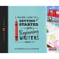 A Teacher's Guide to Getting Started with Beginning Writers: The Classroom Essentials Series