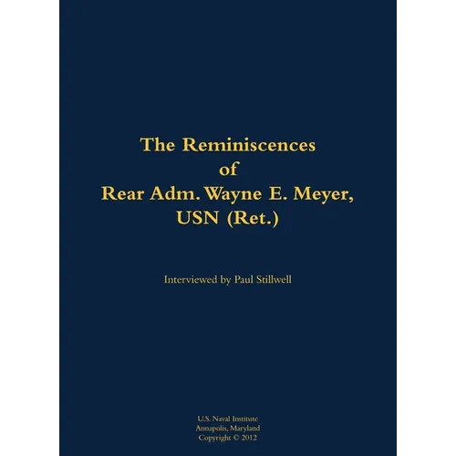 The Reminiscences of Rear Adm. Wayne E. Meyer, USN (Ret.): 1926-2009