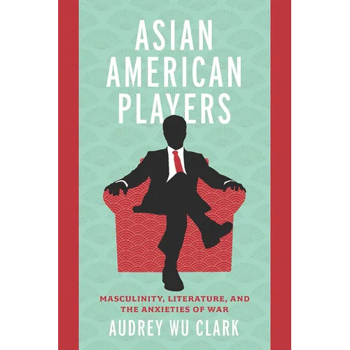 Asian American Players: Masculinity, Literature, and the Anxieties of War