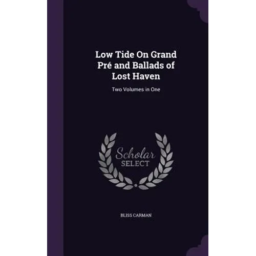 Low Tide On Grand Pré and Ballads of Lost Haven: Two Volumes in One