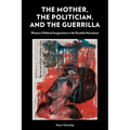 The Mother, the Politician, and the Guerrilla: Women's Political Imagination in the Kurdish Movement