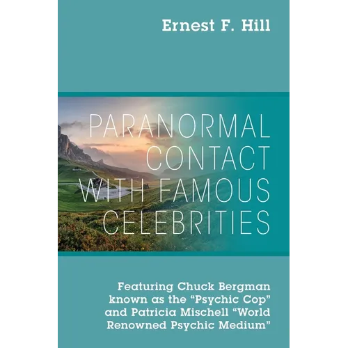 Paranormal Contact with Famous Celebrities: Featuring Chuck Bergman Known as the "Psychic Cop" and Patricia Mischell "World Renowned Psychic Medium"