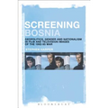 Screening Bosnia: Geopolitics, Gender and Nationalism in Film and Television Images of the 1992-95 War