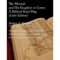 The Messiah and His Kingdom to Come: A Biblical Roadmap (Color)