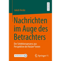 Nachrichten Im Auge Des Betrachters: Der Selektionsprozess Aus Perspektive Der Nutzer*innen
