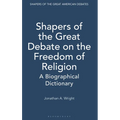Shapers of the Great Debate on the Freedom of Religion: A Biographical Dictionary