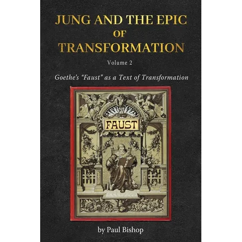 Jung and the Epic of Transformation Vol. 2: Goethe's "Faust" as a Text of Transformation