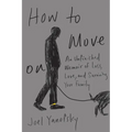 How to Move on: An Unfinished Memoir of Loss, Love, and Surviving Your Family