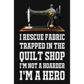 I Rescue Fabric Trapped In The Quilt Shop I'm Not A Hoarder I'm A Hero: Funny Quliting Sewing Gift