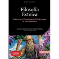 Filosofía Estoica: Sabiduría y Pensamiento Estoico para la Vida Moderna: Una guía de filosofía práctica y moral desde el estoicismo clásico hasta el e