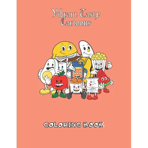Vibrant Tasty Cartoons Coloring Book: Funny Delicious Cartoon Character Adult Coloring Book of Faces, Meal, Fruits, Vegetables and snacks