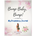 Bump Baby, Bump! My Pregnancy Journal: Proudly Present This Charming And Lovingly Designed Book To Capture Every Precious Moment Of Your And Your Baby