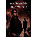You Scare Me Dr. Archibald