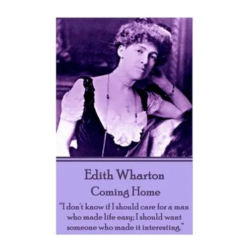Edith Wharton - Coming Home: "Nothing is more perplexing to a man than the mental process of a woman who reasons her emotions."