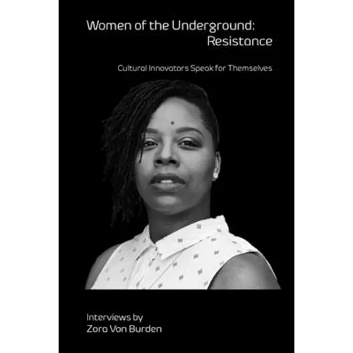 Women of the Underground: Resistance: Cultural Innovators Speak for Themselves