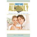 Should Christians Drink Alcohol?: Sipping and Slipping