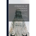 A Manual of Catholic Theology; Based on Scheeben's "Dogmatik,"; Volume 2