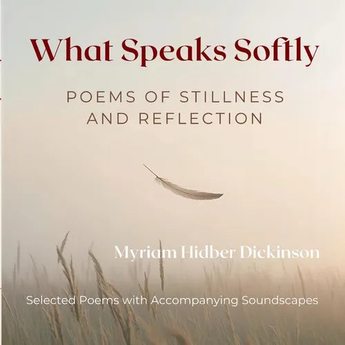 What Speaks Softly: Poems of Stillness and Reflection