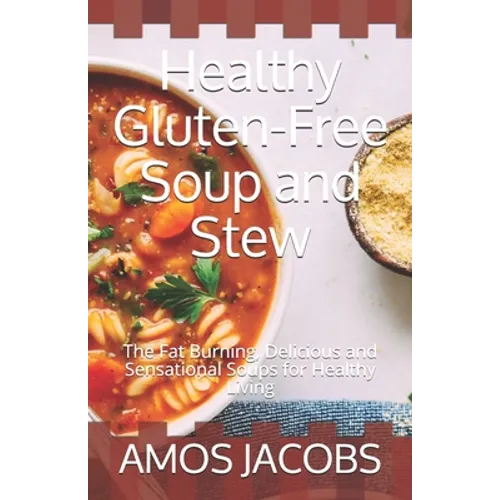 Healthy Gluten-Free Soup and Stew: The Fat Burning, Delicious and Sensational Soups for Healthy Living