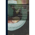 A Handy Reference Book Giving Briefly the Specific Indication for Remedies: Paying Particular Attention to Each Organ of the Body Distinctively