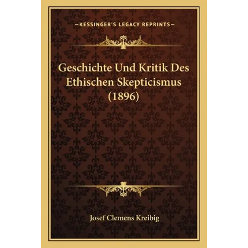 Geschichte Und Kritik Des Ethischen Skepticismus (1896)