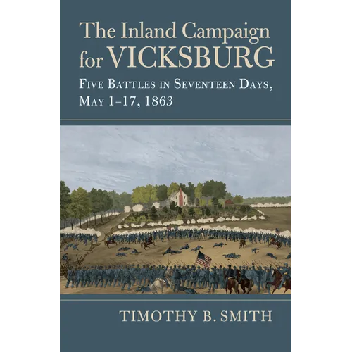 The Inland Campaign for Vicksburg: Five Battles in Seventeen Days, May 1-17, 1863