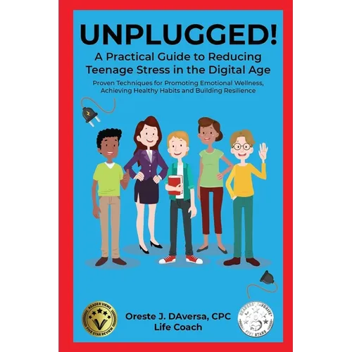 UNPLUGGED! A Practical Guide to Managing Teenage Stress in the Digital Age Proven Techniques for Promoting Emotional Wellness, Achieving Healthy Habit