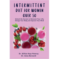 Intermittent Diet for Women Over 50: The Complete Guide for Intermittent Fasting Diet & Quick Weight Loss After 50, Easy Book for Senior Beginners, In