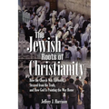 The Jewish Roots of Christianity: How the Church Was Uprooted, Strayed from the Truth, and How God Is Pointing the Way Home