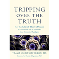 Tripping Over the Truth: How the Metabolic Theory of Cancer Is Overturning One of Medicine's Most Entrenched Paradigms